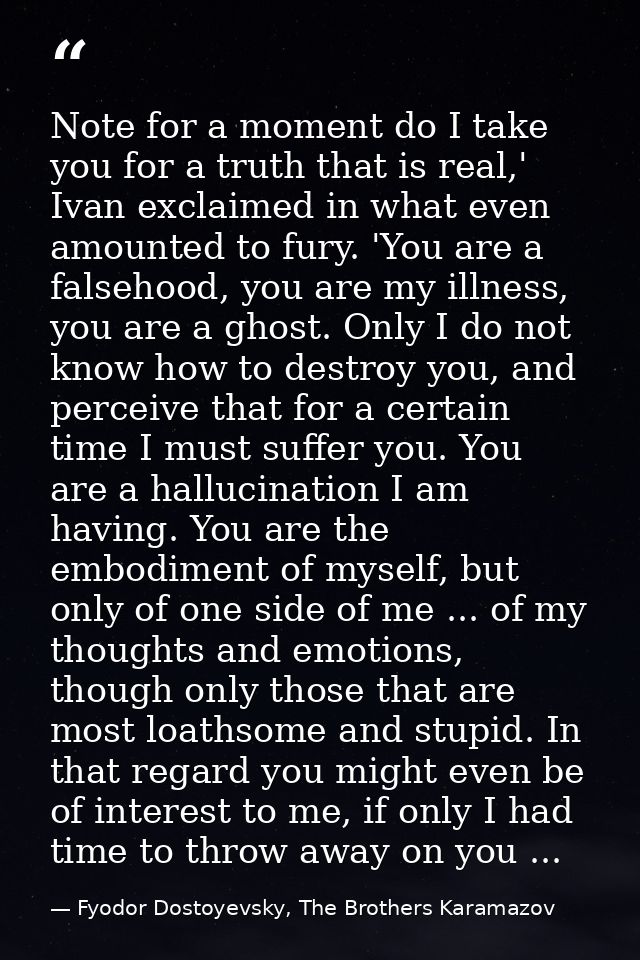 Note for a moment do I take you for a truth that is real,' Ivan exclaimed in what even amounted to fury. 'You are a fals — Fyodor Dostoyevsky, The Brothers Karamazov