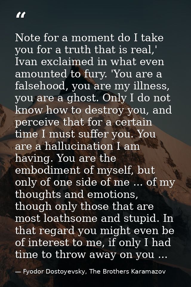 Note for a moment do I take you for a truth that is real,' Ivan exclaimed in what even amounted to fury. 'You are a fals — Fyodor Dostoyevsky, The Brothers Karamazov