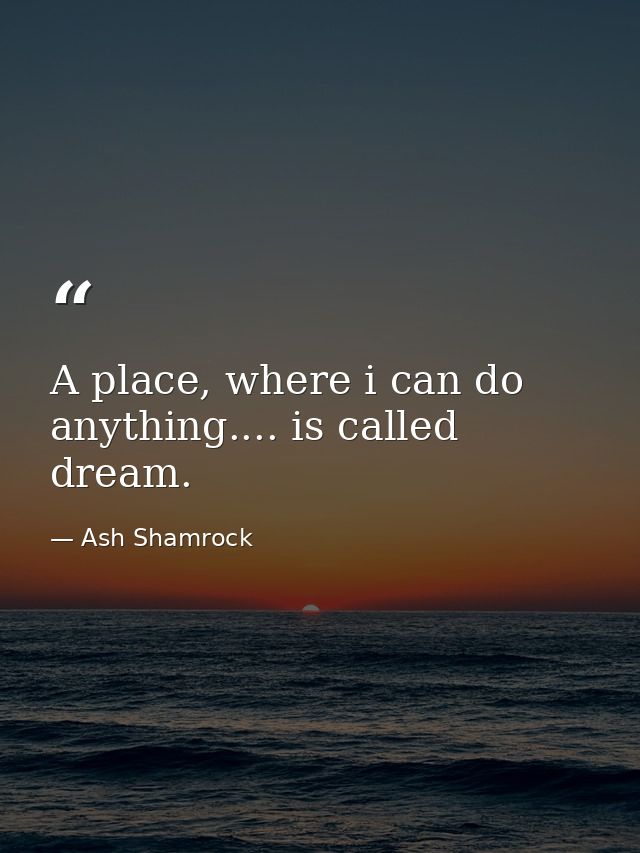 A place, where i can do anything.... is called dream. — Ash Shamrock