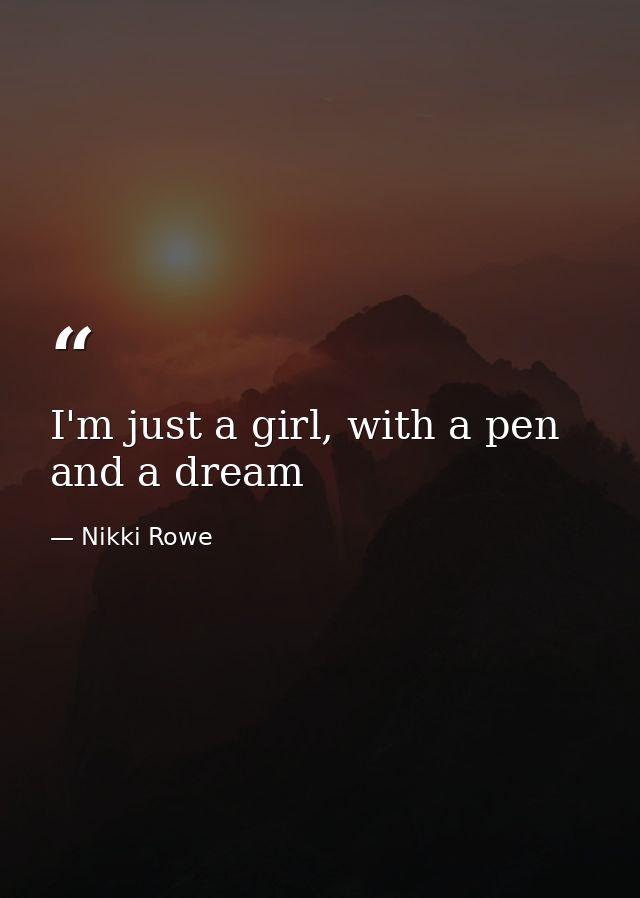 I'm just a girl, with a pen and a dream — Nikki Rowe