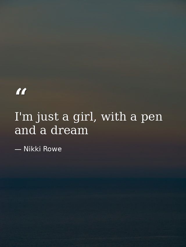 I'm just a girl, with a pen and a dream — Nikki Rowe