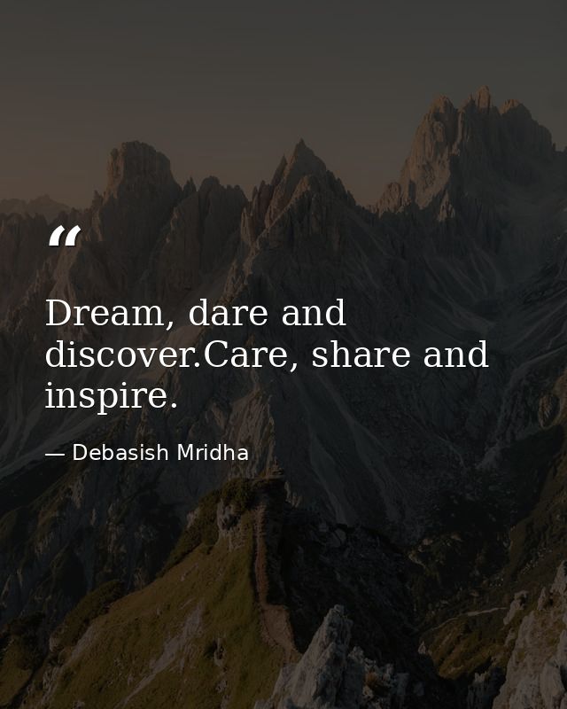 Dream, dare and discover.Care, share and inspire. — Debasish Mridha