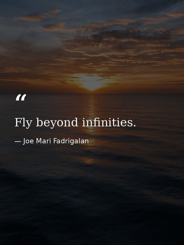 Fly beyond infinities. — Joe Mari Fadrigalan