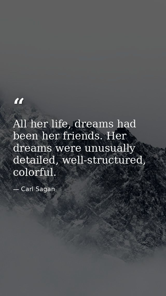 All her life, dreams had been her friends. Her dreams were unusually detailed, well-structured, colorful. — Carl Sagan