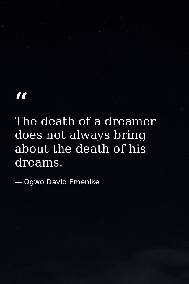 The death of a dreamer does not always bring about the death of his dreams. — Ogwo David Emenike