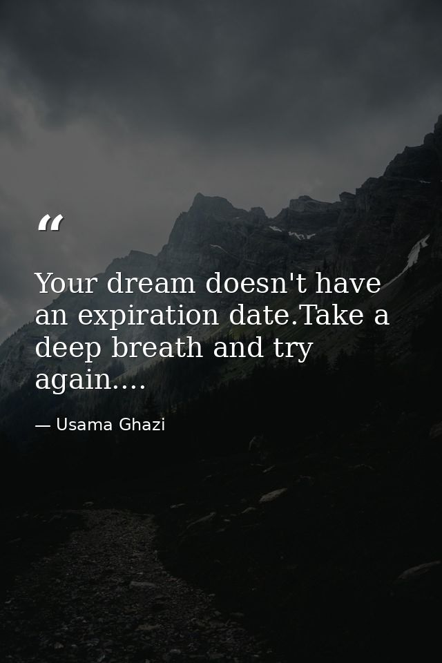 Your dream doesn't have an expiration date.Take a deep breath and try again.... — Usama Ghazi