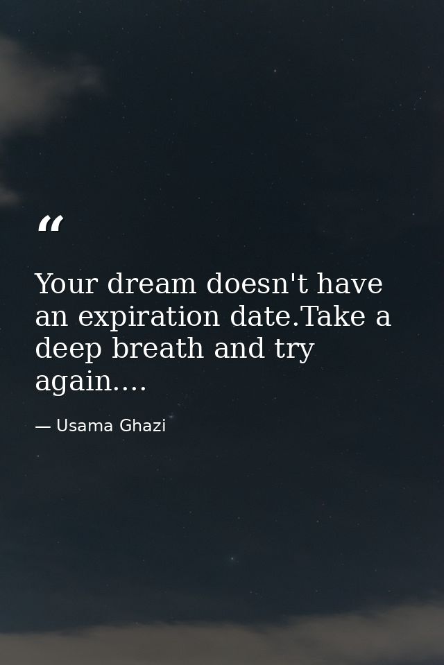 Your dream doesn't have an expiration date.Take a deep breath and try again.... — Usama Ghazi