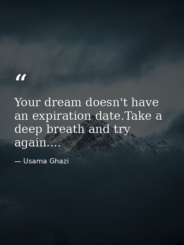 Your dream doesn't have an expiration date.Take a deep breath and try again.... — Usama Ghazi
