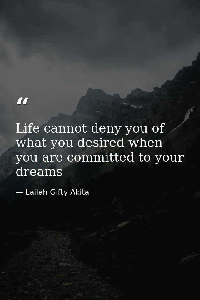 Life cannot deny you of what you desired when you are committed to your dreams — Lailah Gifty Akita