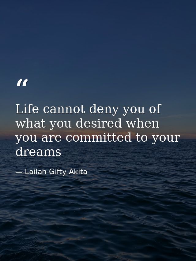 Life cannot deny you of what you desired when you are committed to your dreams — Lailah Gifty Akita