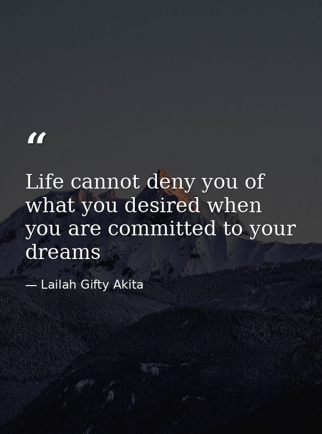 Life cannot deny you of what you desired when you are committed to your dreams — Lailah Gifty Akita