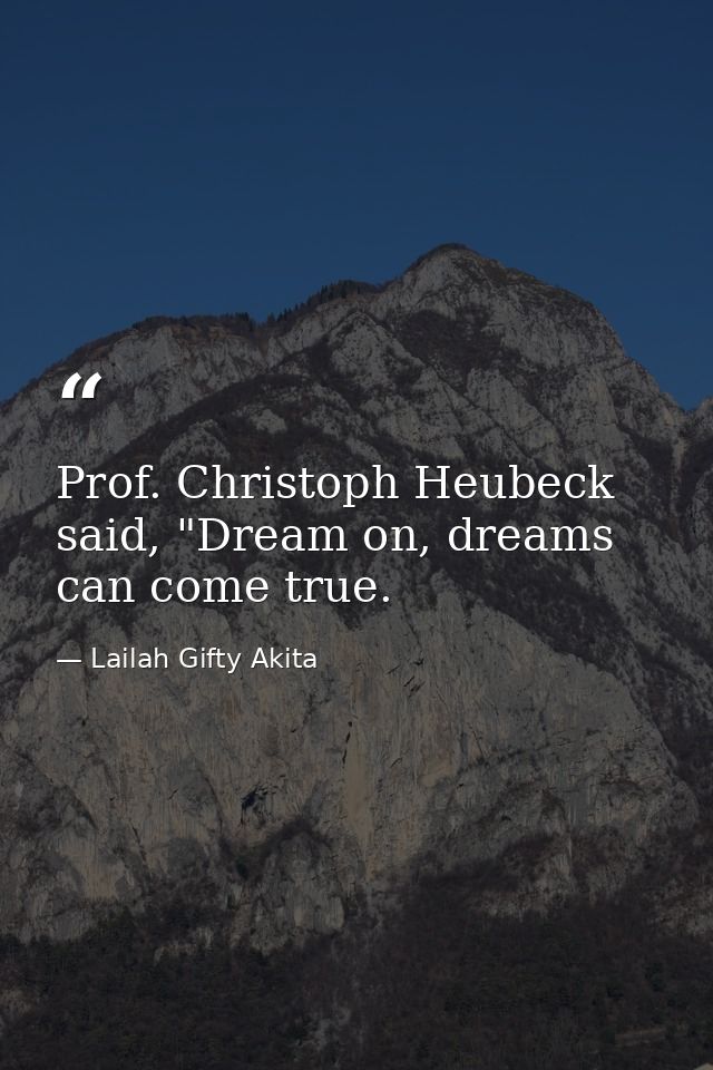 Prof. Christoph Heubeck said, "Dream on, dreams can come true. — Lailah Gifty Akita