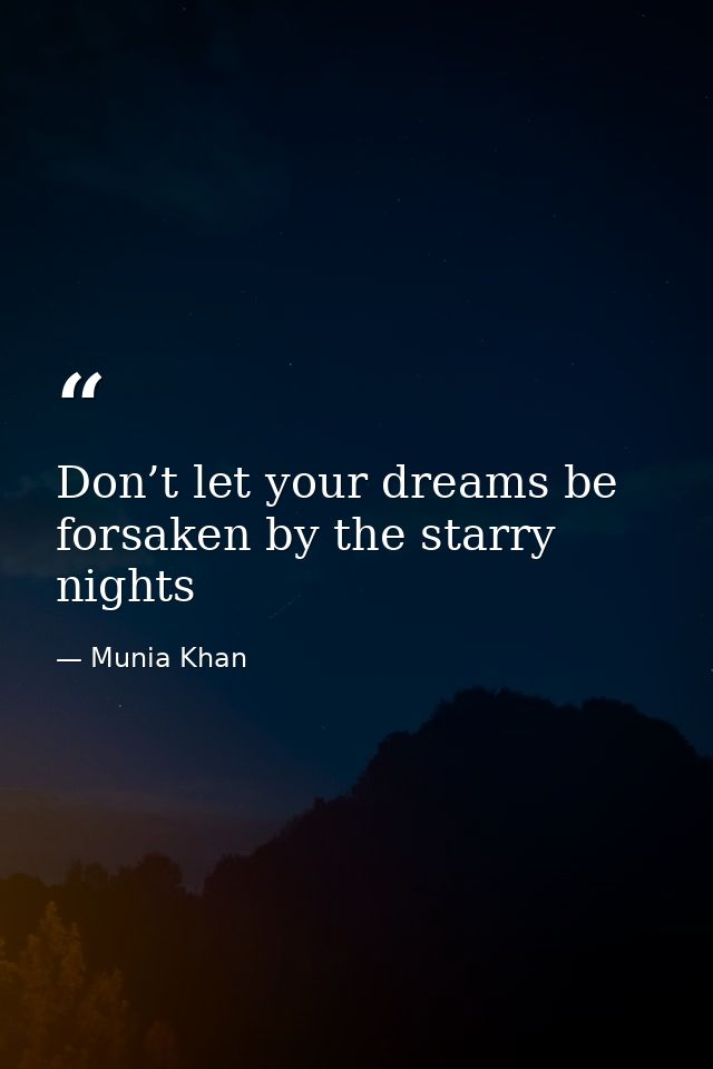 Don’t let your dreams be forsaken by the starry nights — Munia Khan