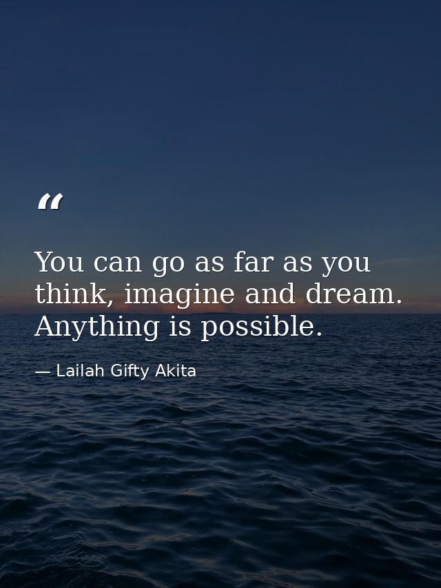 You can go as far as you think, imagine and dream. Anything is possible. — Lailah Gifty Akita