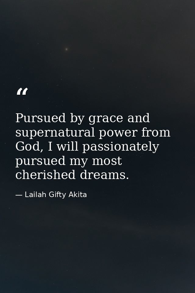 Pursued by grace and supernatural power from God, I will passionately pursued my most cherished dreams. — Lailah Gifty Akita