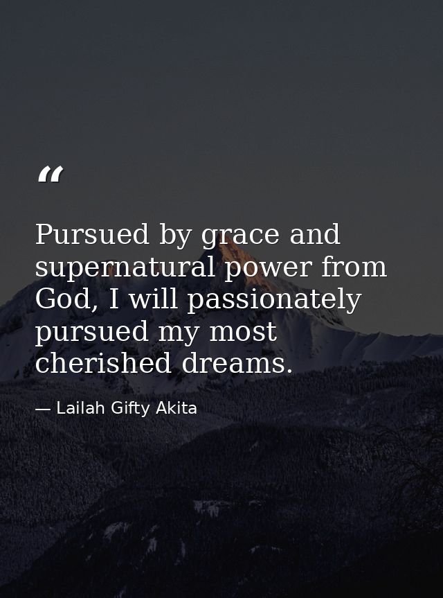 Pursued by grace and supernatural power from God, I will passionately pursued my most cherished dreams. — Lailah Gifty Akita