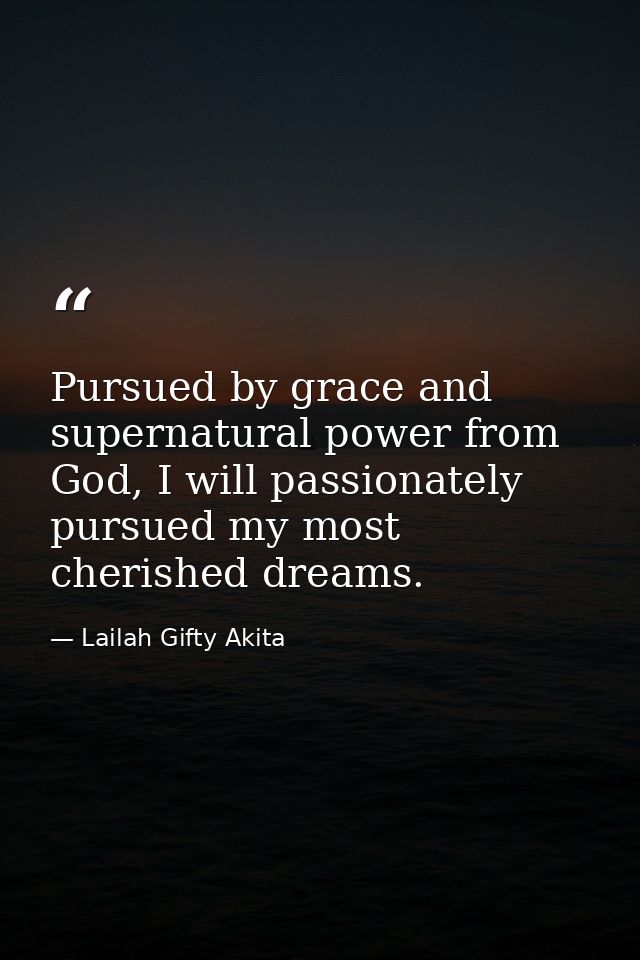 Pursued by grace and supernatural power from God, I will passionately pursued my most cherished dreams. — Lailah Gifty Akita