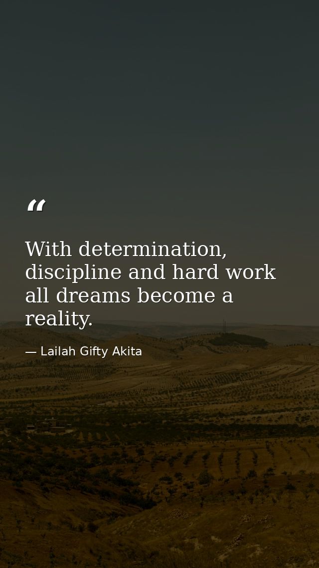 With determination, discipline and hard work all dreams become a reality. — Lailah Gifty Akita