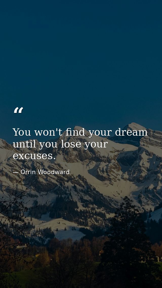 You won't find your dream until you lose your excuses. — Orrin Woodward