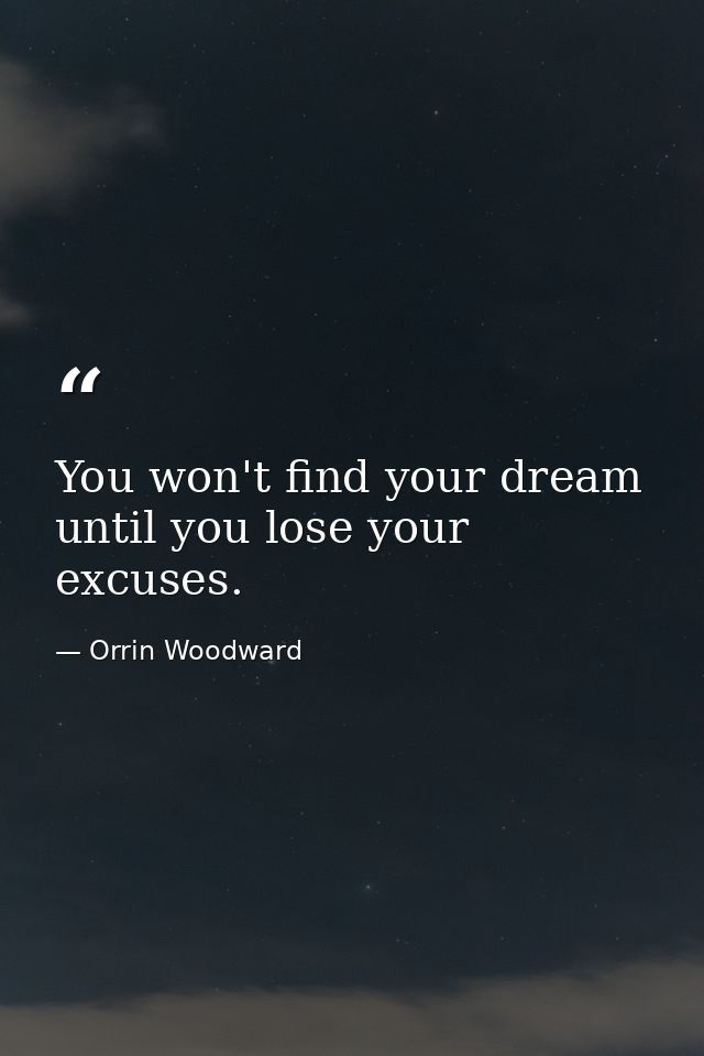 You won't find your dream until you lose your excuses. — Orrin Woodward