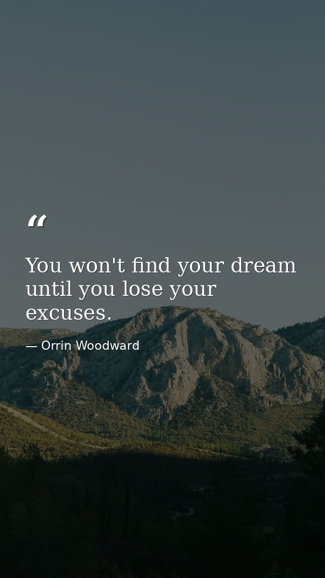 You won't find your dream until you lose your excuses. — Orrin Woodward