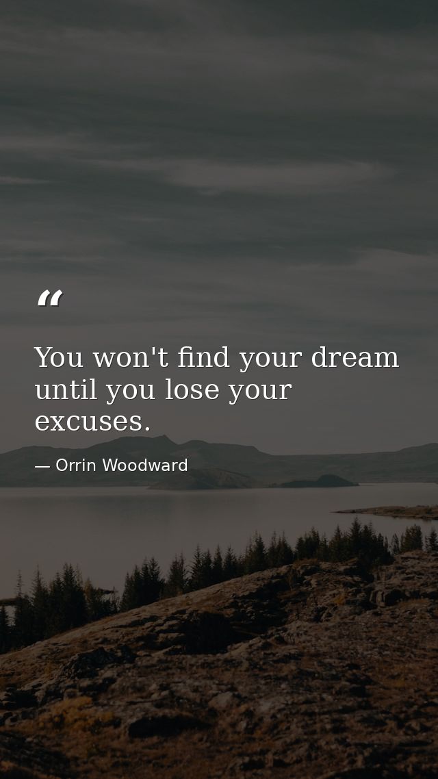 You won't find your dream until you lose your excuses. — Orrin Woodward