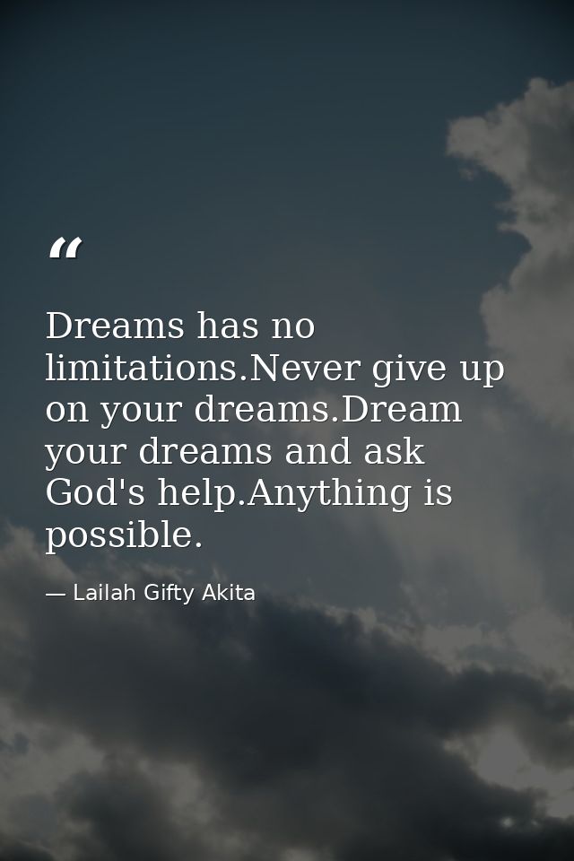 Dreams has no limitations.Never give up on your dreams.Dream your dreams and ask God's help.Anything is possible. — Lailah Gifty Akita