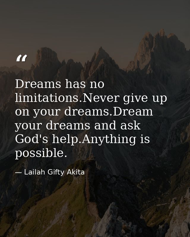 Dreams has no limitations.Never give up on your dreams.Dream your dreams and ask God's help.Anything is possible. — Lailah Gifty Akita