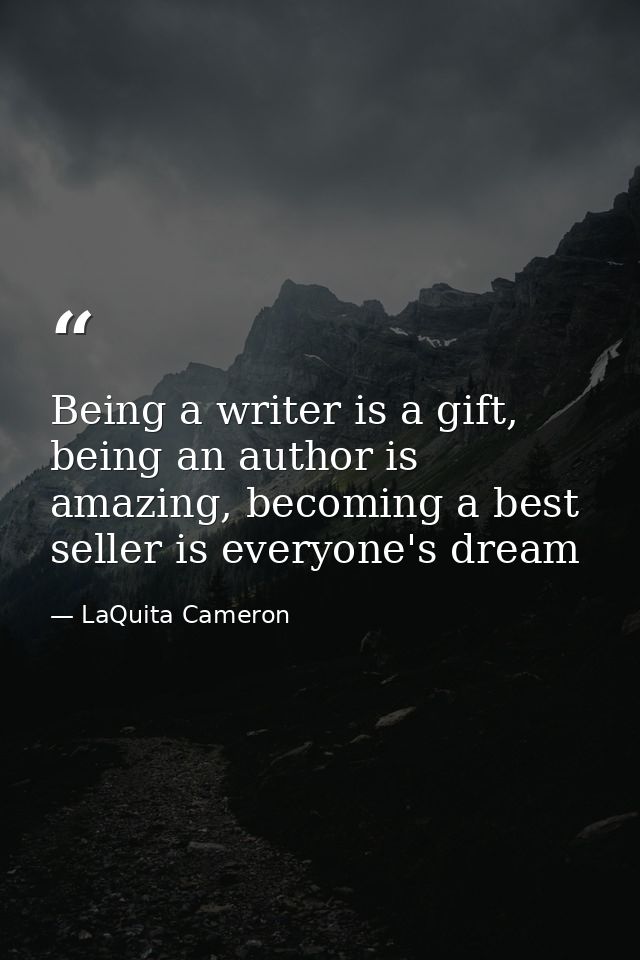 Being a writer is a gift, being an author is amazing, becoming a best seller is everyone's dream — LaQuita Cameron