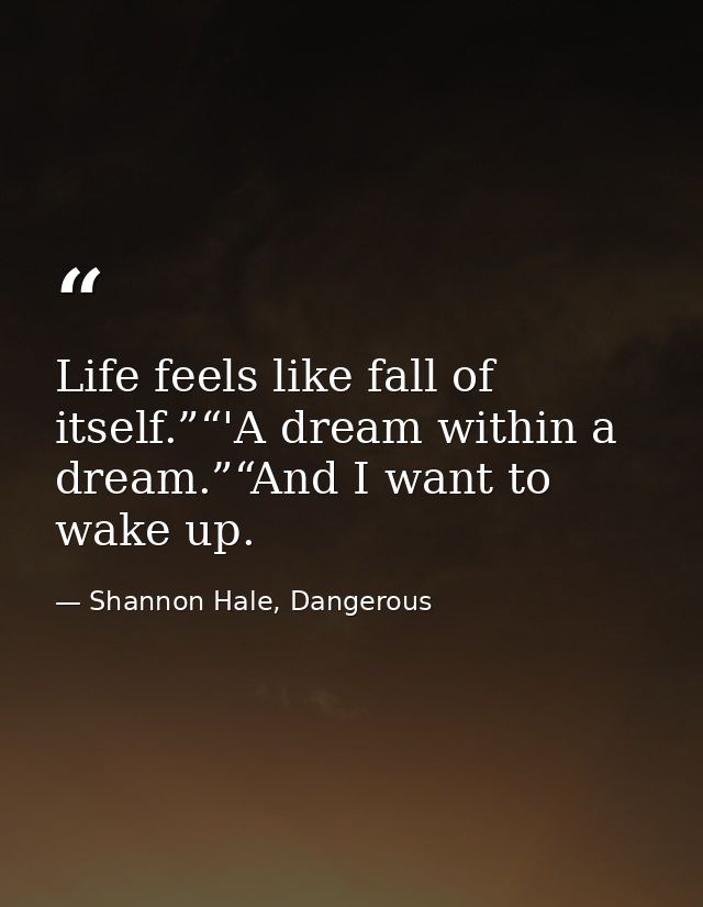 Life feels like fall of itself.”“'A dream within a dream.”“And I want to wake up. — Shannon Hale, Dangerous