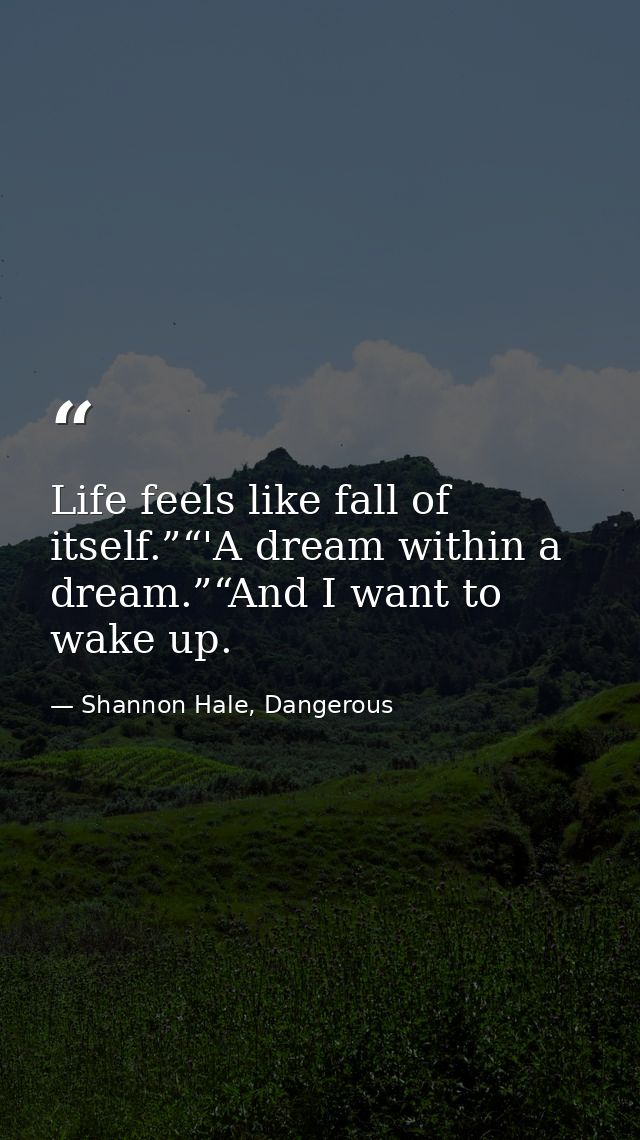 Life feels like fall of itself.”“'A dream within a dream.”“And I want to wake up. — Shannon Hale, Dangerous