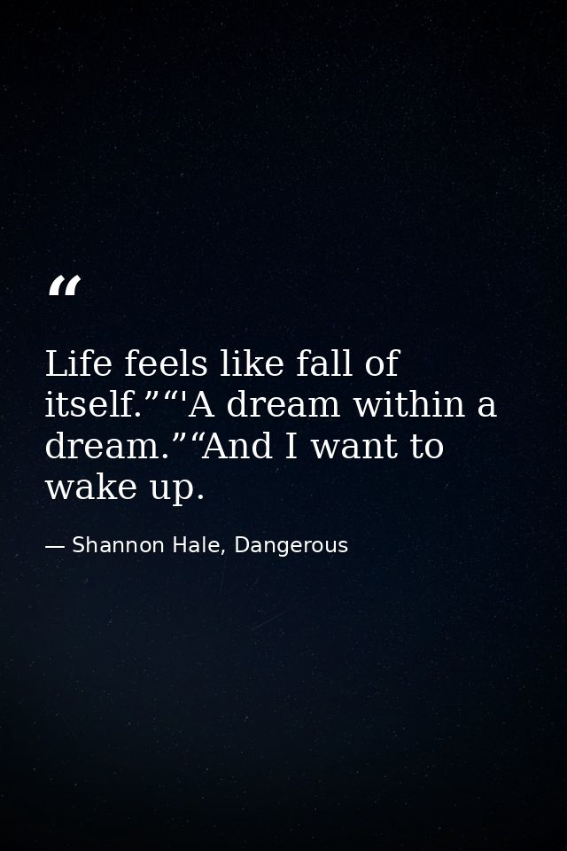 Life feels like fall of itself.”“'A dream within a dream.”“And I want to wake up. — Shannon Hale, Dangerous