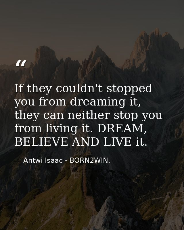 If they couldn't stopped you from dreaming it, they can neither stop you from living it. DREAM, BELIEVE AND LIVE it. — Antwi Isaac - BORN2WIN.