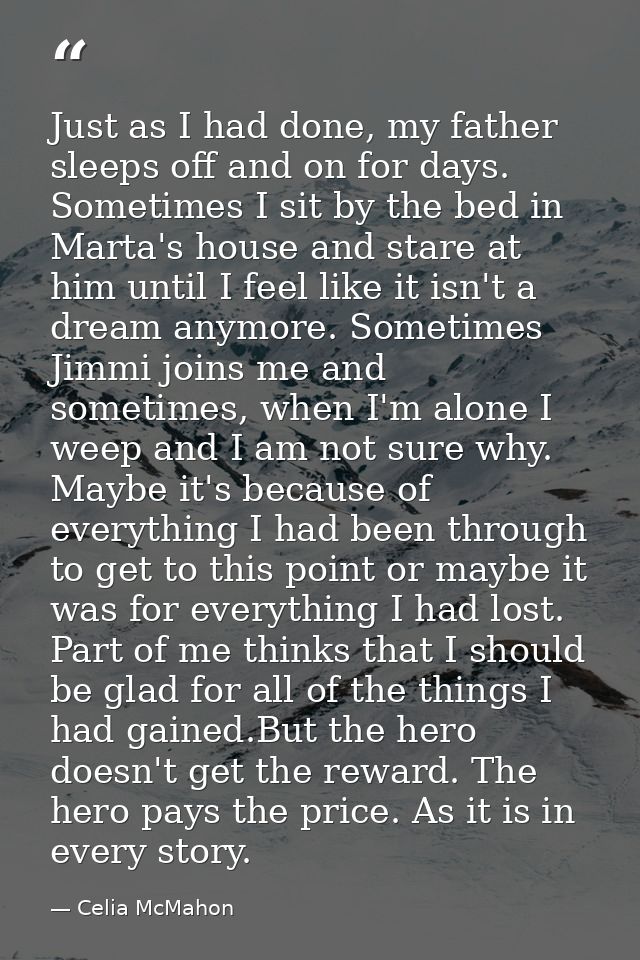 Just as I had done, my father sleeps off and on for days. Sometimes I sit by the bed in Marta's house and stare at him u — Celia McMahon