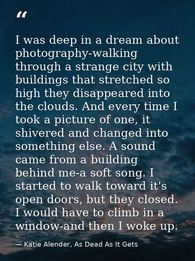 I was deep in a dream about photography-walking through a strange city with buildings that stretched so high they disapp — Katie Alender, As Dead As It Gets