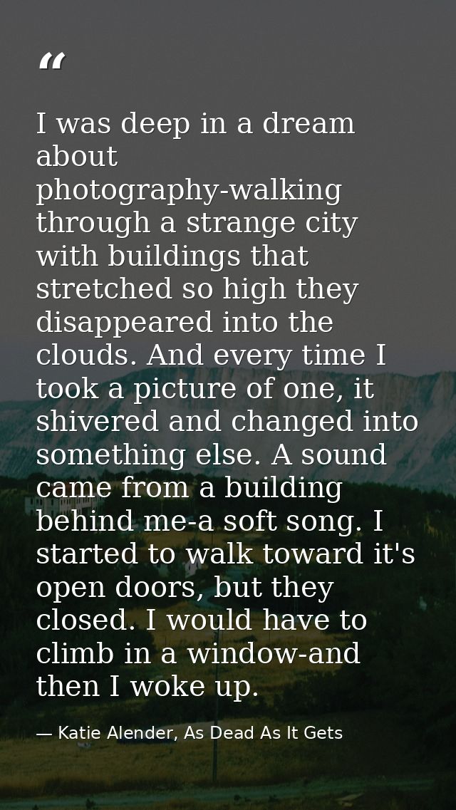 I was deep in a dream about photography-walking through a strange city with buildings that stretched so high they disapp — Katie Alender, As Dead As It Gets