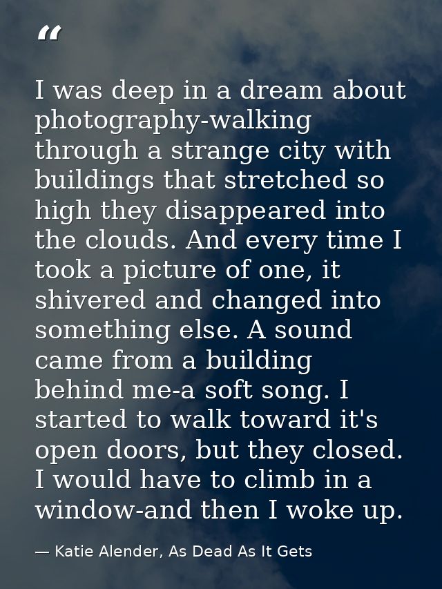 I was deep in a dream about photography-walking through a strange city with buildings that stretched so high they disapp — Katie Alender, As Dead As It Gets