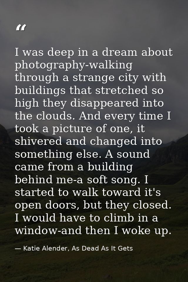 I was deep in a dream about photography-walking through a strange city with buildings that stretched so high they disapp — Katie Alender, As Dead As It Gets