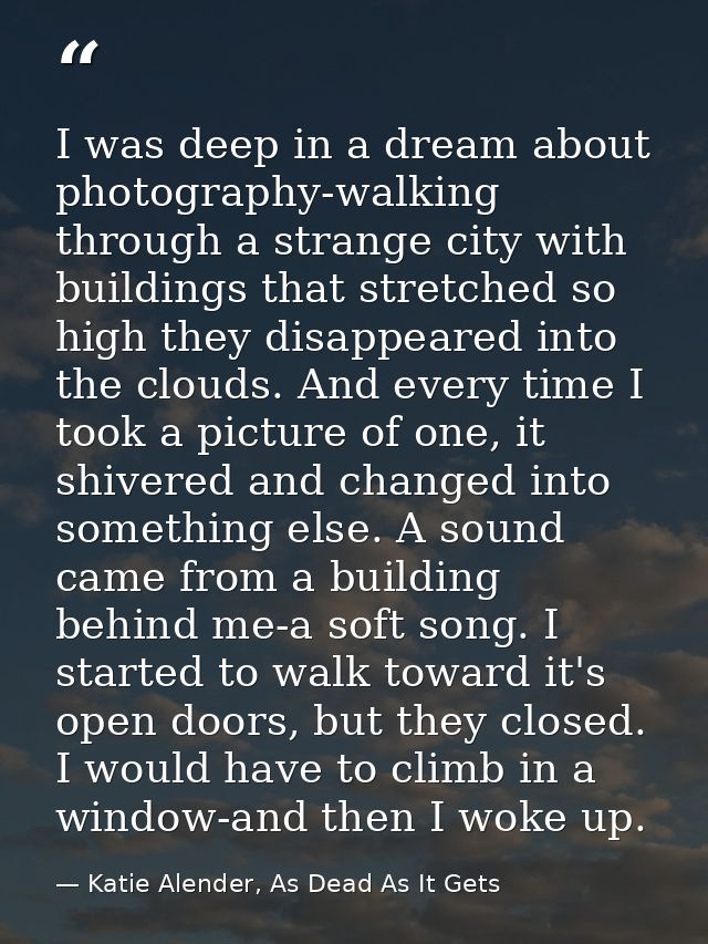 I was deep in a dream about photography-walking through a strange city with buildings that stretched so high they disapp — Katie Alender, As Dead As It Gets