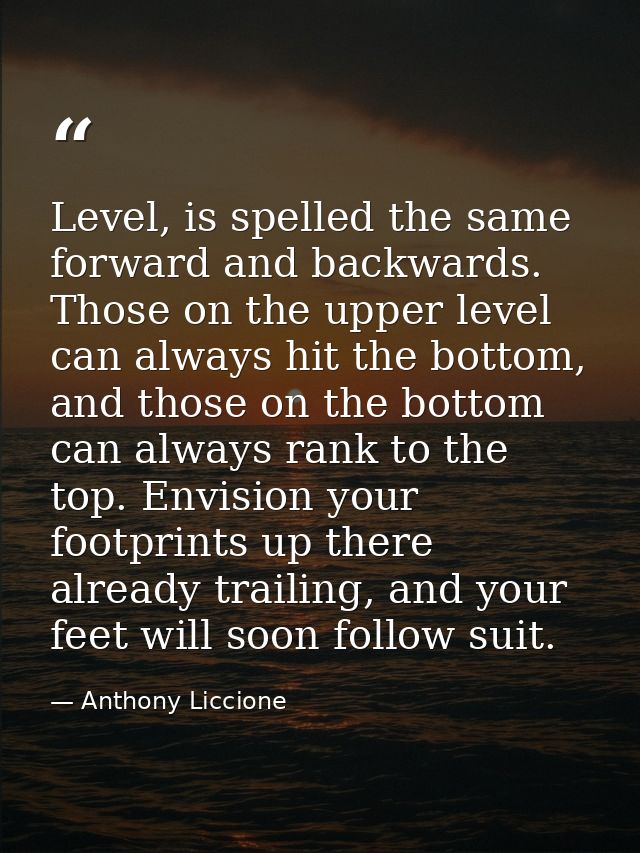 Level, is spelled the same forward and backwards. Those on the upper level can always hit the bottom, and those on the b — Anthony Liccione