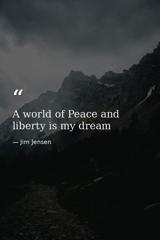 A world of Peace and liberty is my dream — Jim Jensen