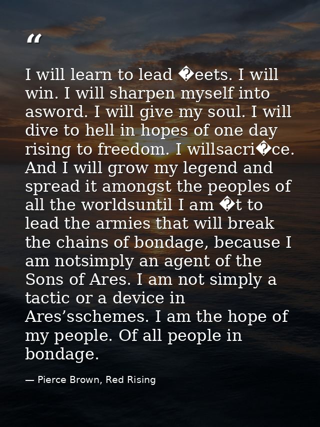 I will learn to lead �eets. I will win. I will sharpen myself into asword. I will give my soul. I will dive to hell in h — Pierce Brown, Red Rising