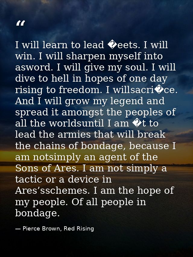 I will learn to lead �eets. I will win. I will sharpen myself into asword. I will give my soul. I will dive to hell in h — Pierce Brown, Red Rising