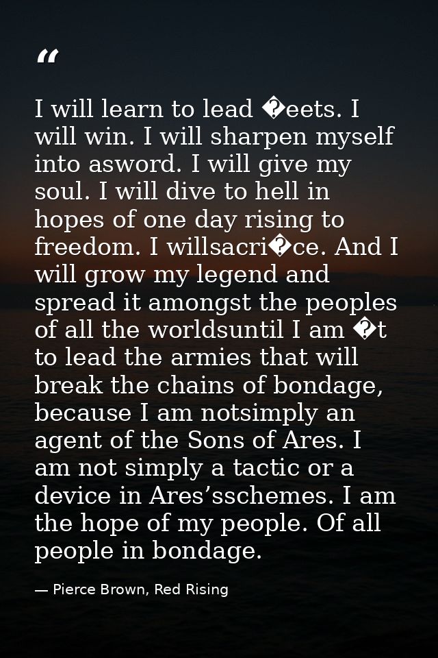 I will learn to lead �eets. I will win. I will sharpen myself into asword. I will give my soul. I will dive to hell in h — Pierce Brown, Red Rising