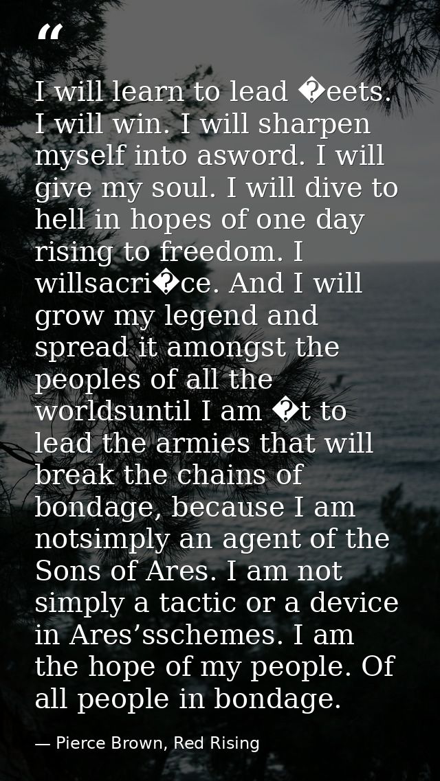 I will learn to lead �eets. I will win. I will sharpen myself into asword. I will give my soul. I will dive to hell in h — Pierce Brown, Red Rising