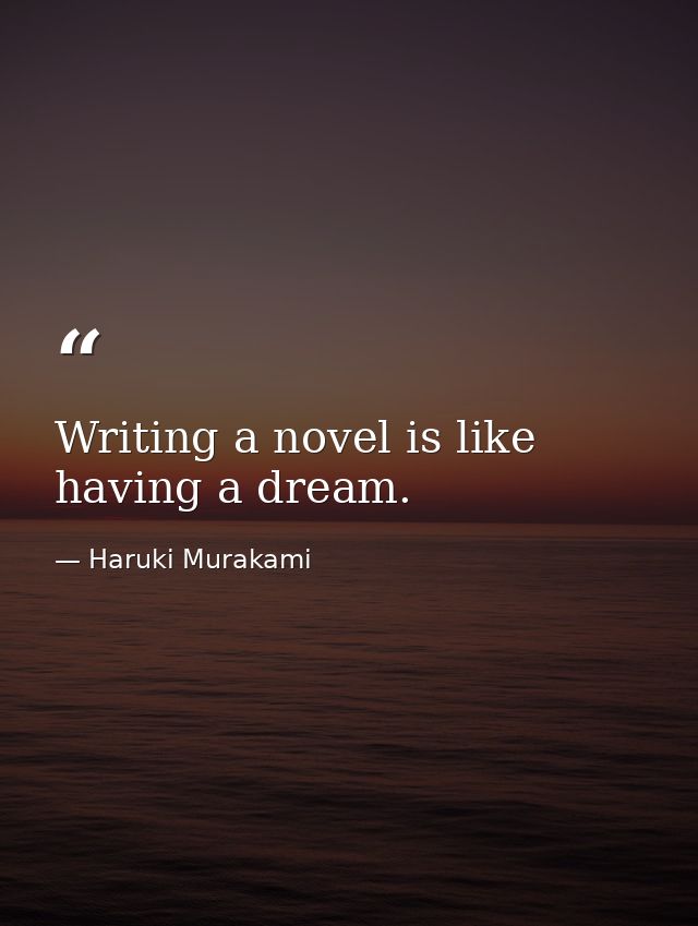 Writing a novel is like having a dream. — Haruki Murakami