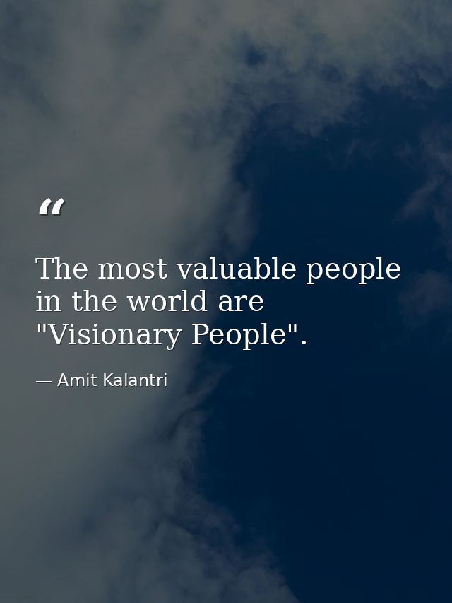 The most valuable people in the world are "Visionary People". — Amit Kalantri