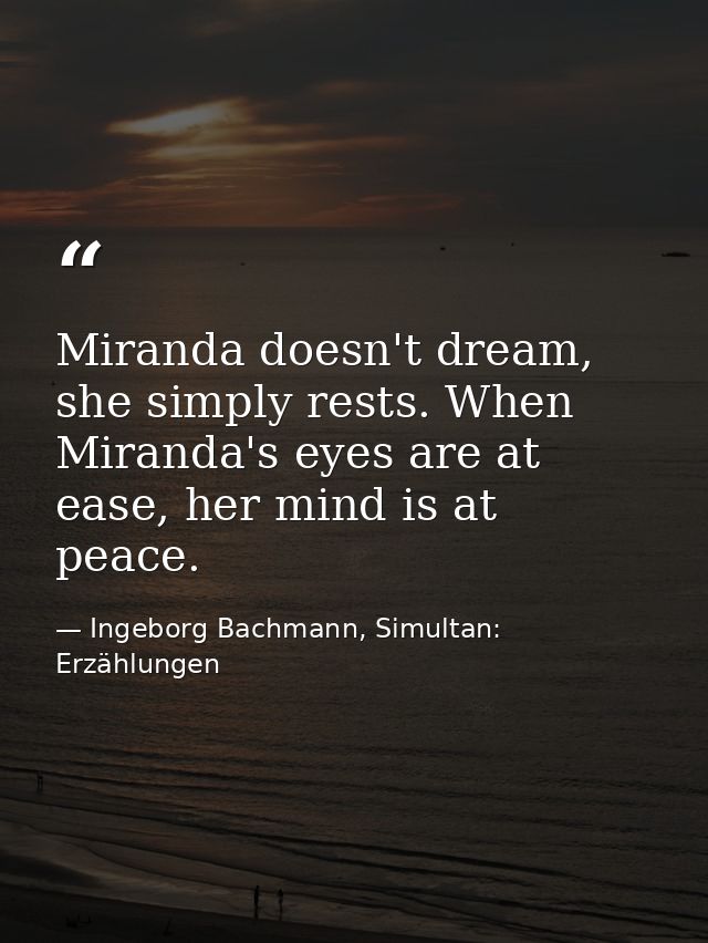 Miranda doesn't dream, she simply rests. When Miranda's eyes are at ease, her mind is at peace. — Ingeborg Bachmann, Simultan: Erzählungen