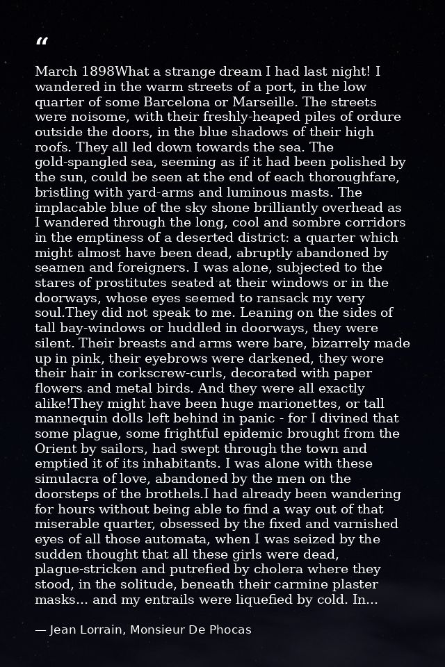 March 1898What a strange dream I had last night! I wandered in the warm streets of a port, in the low quarter of some Ba — Jean Lorrain, Monsieur De Phocas