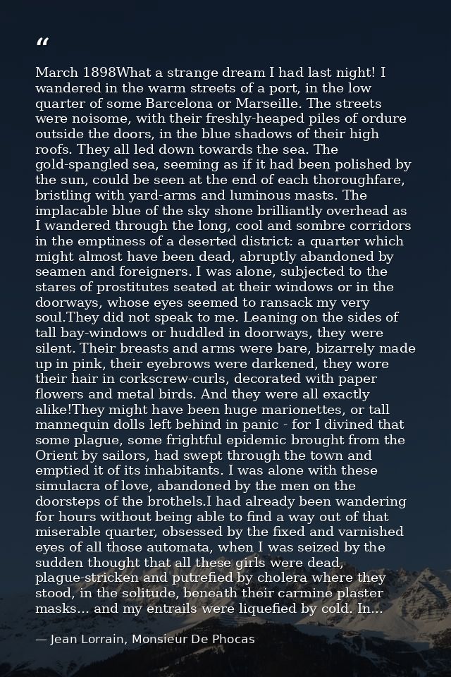 March 1898What a strange dream I had last night! I wandered in the warm streets of a port, in the low quarter of some Ba — Jean Lorrain, Monsieur De Phocas